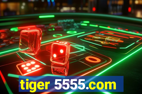 tiger 5555.com